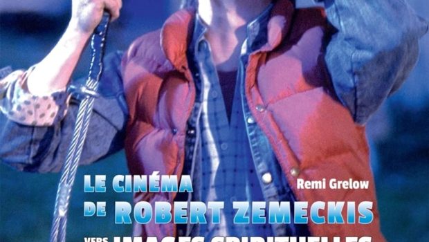Le Cinéma de Robert Zemeckis, vers des images spirituelles, de Rémi Grelow