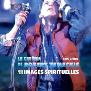 Le Cinéma de Robert Zemeckis, vers des images spirituelles, de Rémi Grelow